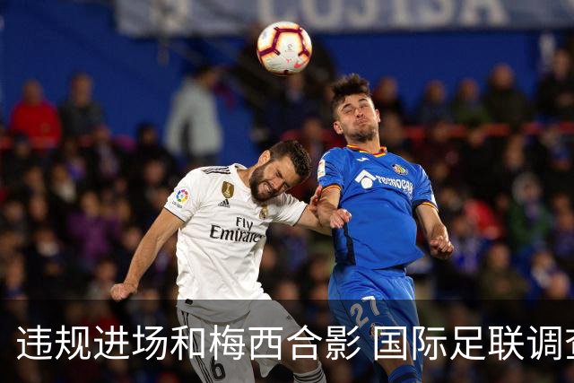 违规进场和梅西合影 国际足联调查网红撒盐哥